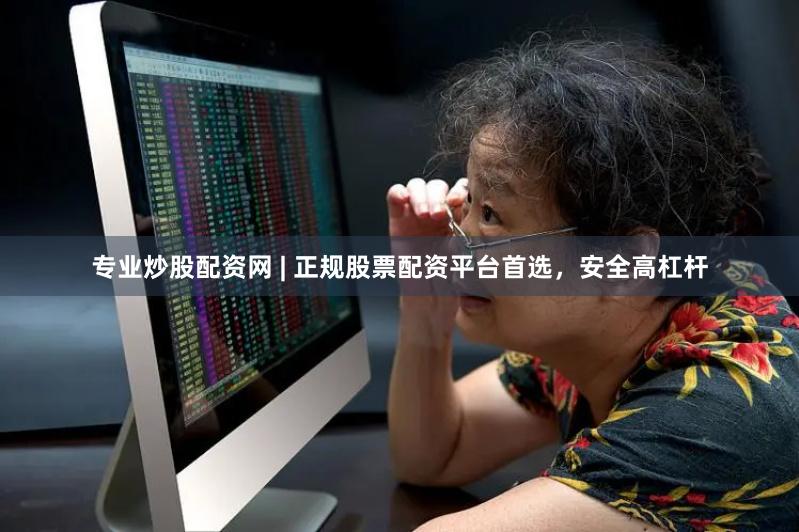 专业炒股配资网 | 正规股票配资平台首选，安全高杠杆